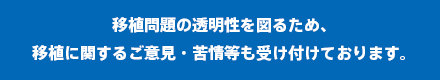 移植問題の透明性を図るため、移植に関するご意見・苦情等も受け付けております。
